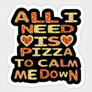 All I need Is Pizza To Calm Me Down Sticker